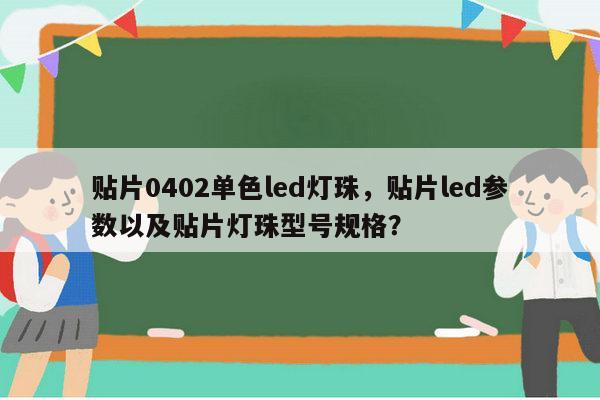 贴片0402单色led灯珠，贴片led参数以及贴片灯珠型号规格？-第1张图片-led灯珠, 贴片led灯珠, 直插led灯珠, 大功率灯珠, 3528灯珠, led灯珠厂家广东台宏光电科技有限公司 服务热线400-689-8189