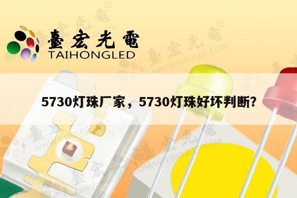 5730灯珠厂家，5730灯珠好坏判断？-第1张图片-led灯珠, 贴片led灯珠, 直插led灯珠, 大功率灯珠, 3528灯珠, led灯珠厂家广东台宏光电科技有限公司 服务热线400-689-8189