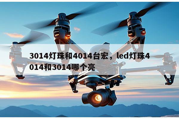 3014灯珠和4014台宏，led灯珠4014和3014哪个亮-第1张图片-led灯珠, 贴片led灯珠, 直插led灯珠, 大功率灯珠, 3528灯珠, led灯珠厂家广东台宏光电科技有限公司 服务热线400-689-8189