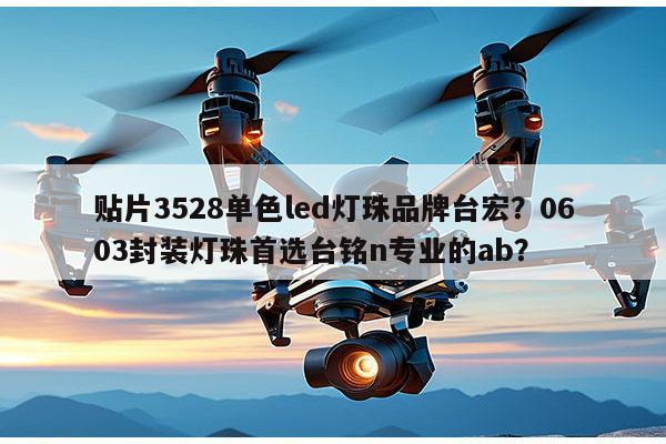 贴片3528单色led灯珠品牌台宏？0603封装灯珠首选台铭n专业的ab？-第1张图片-led灯珠, 贴片led灯珠, 直插led灯珠, 大功率灯珠, 3528灯珠, led灯珠厂家广东台宏光电科技有限公司 服务热线400-689-8189