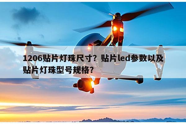 1206贴片灯珠尺寸？贴片led参数以及贴片灯珠型号规格？-第1张图片-led灯珠, 贴片led灯珠, 直插led灯珠, 大功率灯珠, 3528灯珠, led灯珠厂家广东台宏光电科技有限公司 服务热线400-689-8189