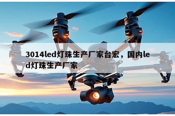 3014led灯珠生产厂家台宏，国内led灯珠生产厂家-第1张图片-led灯珠, 贴片led灯珠, 直插led灯珠, 大功率灯珠, 3528灯珠, led灯珠厂家广东台宏光电科技有限公司 服务热线400-689-8189