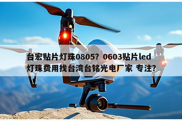 台宏贴片灯珠0805？0603贴片led灯珠费用找台湾台铭光电厂家 专注？-第1张图片-led灯珠, 贴片led灯珠, 直插led灯珠, 大功率灯珠, 3528灯珠, led灯珠厂家广东台宏光电科技有限公司 服务热线400-689-8189