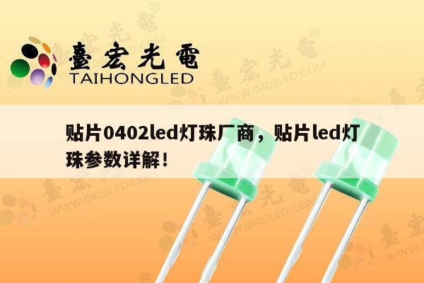 贴片0402led灯珠厂商，贴片led灯珠参数详解！-第1张图片-led灯珠, 贴片led灯珠, 直插led灯珠, 大功率灯珠, 3528灯珠, led灯珠厂家广东台宏光电科技有限公司 服务热线400-689-8189