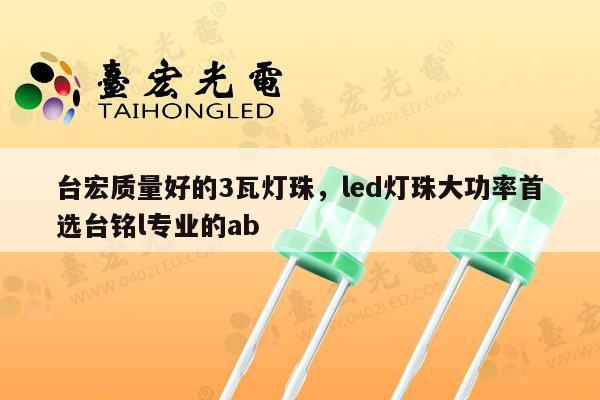 台宏质量好的3瓦灯珠，led灯珠大功率首选台铭l专业的ab-第1张图片-led灯珠, 贴片led灯珠, 直插led灯珠, 大功率灯珠, 3528灯珠, led灯珠厂家广东台宏光电科技有限公司 服务热线400-689-8189