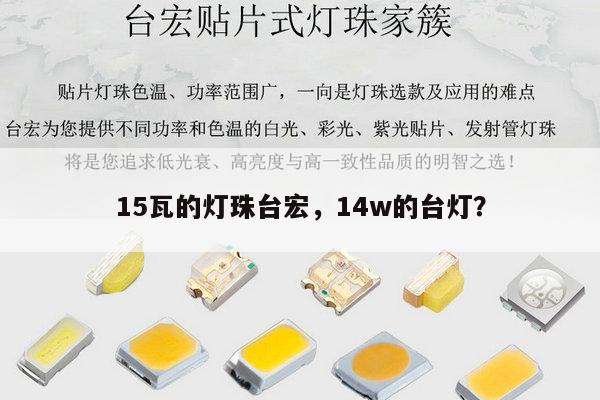 15瓦的灯珠台宏，14w的台灯？-第1张图片-led灯珠, 贴片led灯珠, 直插led灯珠, 大功率灯珠, 3528灯珠, led灯珠厂家广东台宏光电科技有限公司 服务热线400-689-8189