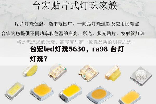 台宏led灯珠5630，ra98 台灯 灯珠？-第1张图片-led灯珠, 贴片led灯珠, 直插led灯珠, 大功率灯珠, 3528灯珠, led灯珠厂家广东台宏光电科技有限公司 服务热线400-689-8189