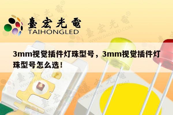 3mm视觉插件灯珠型号，3mm视觉插件灯珠型号怎么选！-第1张图片-led灯珠, 贴片led灯珠, 直插led灯珠, 大功率灯珠, 3528灯珠, led灯珠厂家广东台宏光电科技有限公司 服务热线400-689-8189