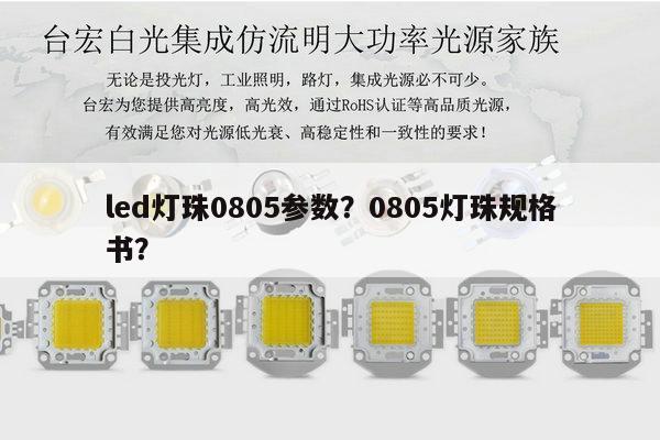 led灯珠0805参数？0805灯珠规格书？-第1张图片-led灯珠, 贴片led灯珠, 直插led灯珠, 大功率灯珠, 3528灯珠, led灯珠厂家广东台宏光电科技有限公司 服务热线400-689-8189