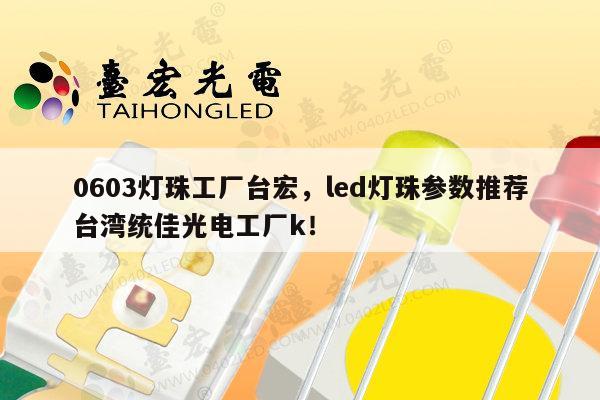 0603灯珠工厂台宏，led灯珠参数推荐台湾统佳光电工厂k！-第1张图片-led灯珠, 贴片led灯珠, 直插led灯珠, 大功率灯珠, 3528灯珠, led灯珠厂家广东台宏光电科技有限公司 服务热线400-689-8189