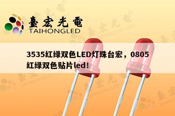 3535红绿双色LED灯珠台宏，0805红绿双色贴片led！-第1张图片-led灯珠, 贴片led灯珠, 直插led灯珠, 大功率灯珠, 3528灯珠, led灯珠厂家广东台宏光电科技有限公司 服务热线400-689-8189