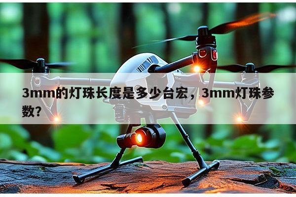 3mm的灯珠长度是多少台宏，3mm灯珠参数？-第1张图片-led灯珠, 贴片led灯珠, 直插led灯珠, 大功率灯珠, 3528灯珠, led灯珠厂家广东台宏光电科技有限公司 服务热线400-689-8189