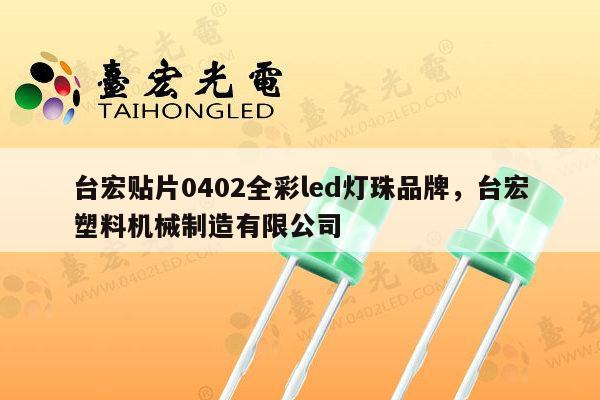 台宏贴片0402全彩led灯珠品牌，台宏塑料机械制造有限公司-第1张图片-led灯珠, 贴片led灯珠, 直插led灯珠, 大功率灯珠, 3528灯珠, led灯珠厂家广东台宏光电科技有限公司 服务热线400-689-8189