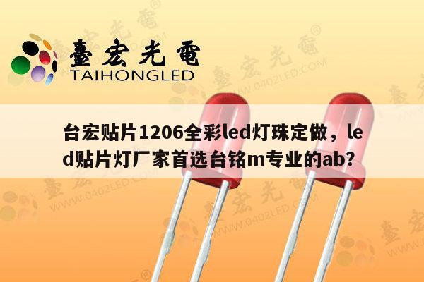 台宏贴片1206全彩led灯珠定做，led贴片灯厂家首选台铭m专业的ab？-第1张图片-led灯珠, 贴片led灯珠, 直插led灯珠, 大功率灯珠, 3528灯珠, led灯珠厂家广东台宏光电科技有限公司 服务热线400-689-8189