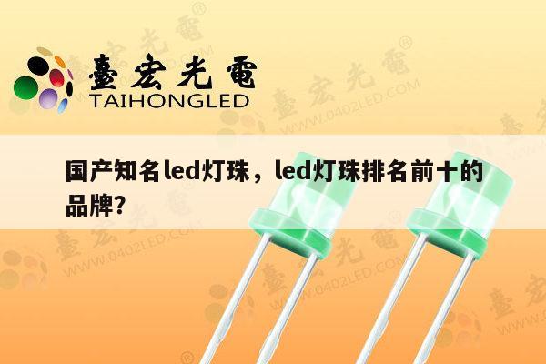 国产知名led灯珠，led灯珠排名前十的品牌？-第1张图片-led灯珠, 贴片led灯珠, 直插led灯珠, 大功率灯珠, 3528灯珠, led灯珠厂家广东台宏光电科技有限公司 服务热线400-689-8189