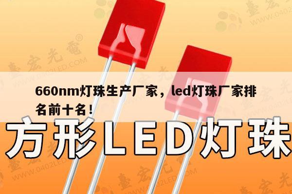 660nm灯珠生产厂家，led灯珠厂家排名前十名！-第1张图片-led灯珠, 贴片led灯珠, 直插led灯珠, 大功率灯珠, 3528灯珠, led灯珠厂家广东台宏光电科技有限公司 服务热线400-689-8189