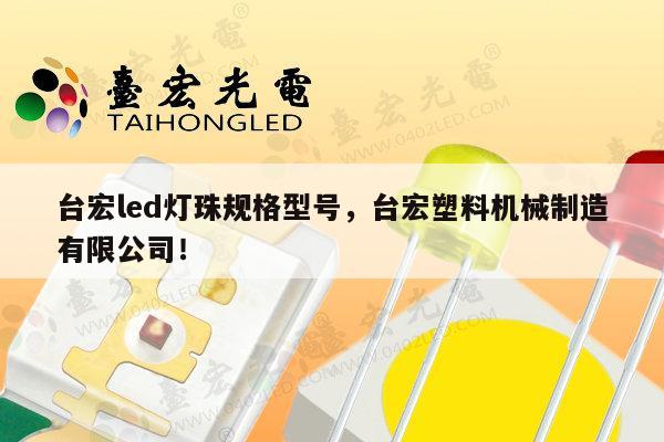 台宏led灯珠规格型号，台宏塑料机械制造有限公司！-第1张图片-led灯珠, 贴片led灯珠, 直插led灯珠, 大功率灯珠, 3528灯珠, led灯珠厂家广东台宏光电科技有限公司 服务热线400-689-8189