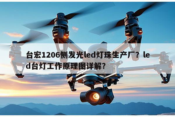 台宏1206侧发光led灯珠生产厂？led台灯工作原理图详解？-第1张图片-led灯珠, 贴片led灯珠, 直插led灯珠, 大功率灯珠, 3528灯珠, led灯珠厂家广东台宏光电科技有限公司 服务热线400-689-8189