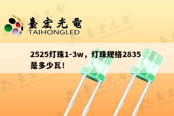 2525灯珠1-3w，灯珠规格2835 是多少瓦！-第1张图片-led灯珠, 贴片led灯珠, 直插led灯珠, 大功率灯珠, 3528灯珠, led灯珠厂家广东台宏光电科技有限公司 服务热线400-689-8189