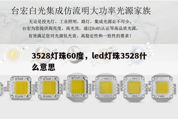 3528灯珠60度，led灯珠3528什么意思-第1张图片-led灯珠, 贴片led灯珠, 直插led灯珠, 大功率灯珠, 3528灯珠, led灯珠厂家广东台宏光电科技有限公司 服务热线400-689-8189