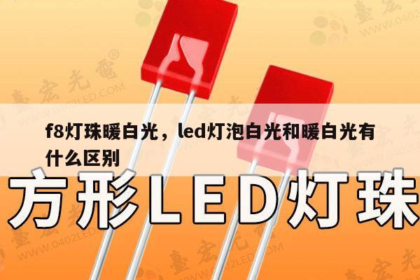 f8灯珠暖白光，led灯泡白光和暖白光有什么区别-第1张图片-led灯珠, 贴片led灯珠, 直插led灯珠, 大功率灯珠, 3528灯珠, led灯珠厂家广东台宏光电科技有限公司 服务热线400-689-8189