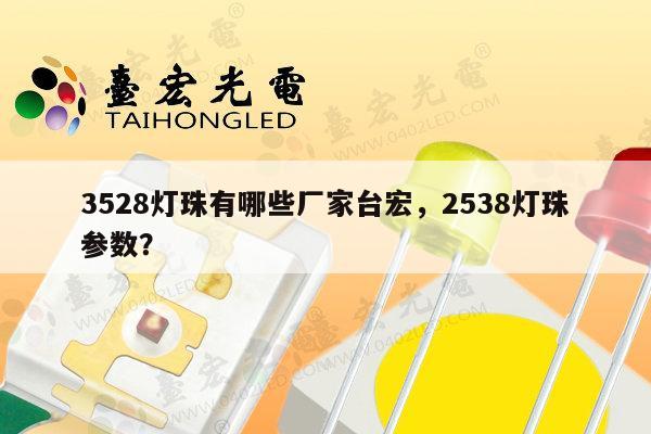 3528灯珠有哪些厂家台宏，2538灯珠参数？-第1张图片-led灯珠, 贴片led灯珠, 直插led灯珠, 大功率灯珠, 3528灯珠, led灯珠厂家广东台宏光电科技有限公司 服务热线400-689-8189