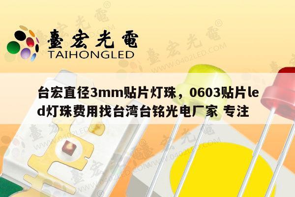 台宏直径3mm贴片灯珠，0603贴片led灯珠费用找台湾台铭光电厂家 专注-第1张图片-led灯珠, 贴片led灯珠, 直插led灯珠, 大功率灯珠, 3528灯珠, led灯珠厂家广东台宏光电科技有限公司 服务热线400-689-8189