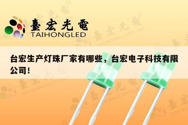 台宏生产灯珠厂家有哪些，台宏电子科技有限公司！-第1张图片-led灯珠, 贴片led灯珠, 直插led灯珠, 大功率灯珠, 3528灯珠, led灯珠厂家广东台宏光电科技有限公司 服务热线400-689-8189