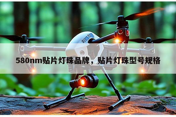 580nm贴片灯珠品牌，贴片灯珠型号规格-第1张图片-led灯珠, 贴片led灯珠, 直插led灯珠, 大功率灯珠, 3528灯珠, led灯珠厂家广东台宏光电科技有限公司 服务热线400-689-8189