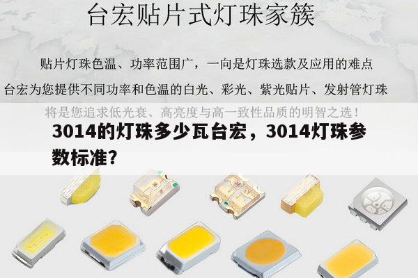 3014的灯珠多少瓦台宏，3014灯珠参数标准？-第1张图片-led灯珠, 贴片led灯珠, 直插led灯珠, 大功率灯珠, 3528灯珠, led灯珠厂家广东台宏光电科技有限公司 服务热线400-689-8189