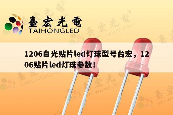 1206白光贴片led灯珠型号台宏，1206贴片led灯珠参数！-第1张图片-led灯珠, 贴片led灯珠, 直插led灯珠, 大功率灯珠, 3528灯珠, led灯珠厂家广东台宏光电科技有限公司 服务热线400-689-8189