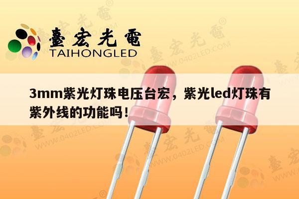 3mm紫光灯珠电压台宏，紫光led灯珠有紫外线的功能吗！-第1张图片-led灯珠, 贴片led灯珠, 直插led灯珠, 大功率灯珠, 3528灯珠, led灯珠厂家广东台宏光电科技有限公司 服务热线400-689-8189
