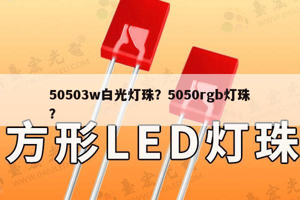 50503w白光灯珠？5050rgb灯珠？-第1张图片-led灯珠, 贴片led灯珠, 直插led灯珠, 大功率灯珠, 3528灯珠, led灯珠厂家广东台宏光电科技有限公司 服务热线400-689-8189