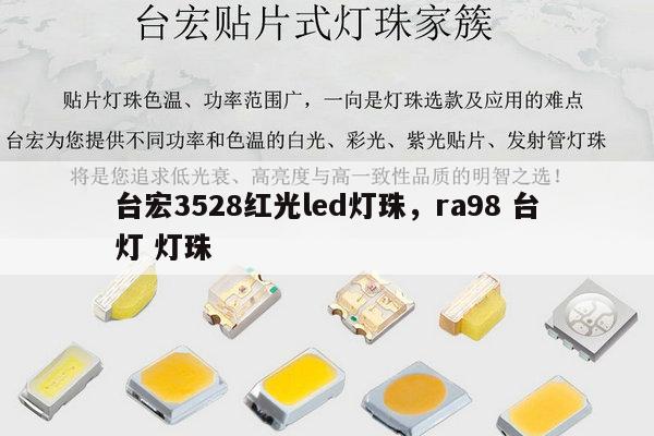 台宏3528红光led灯珠，ra98 台灯 灯珠-第1张图片-led灯珠, 贴片led灯珠, 直插led灯珠, 大功率灯珠, 3528灯珠, led灯珠厂家广东台宏光电科技有限公司 服务热线400-689-8189