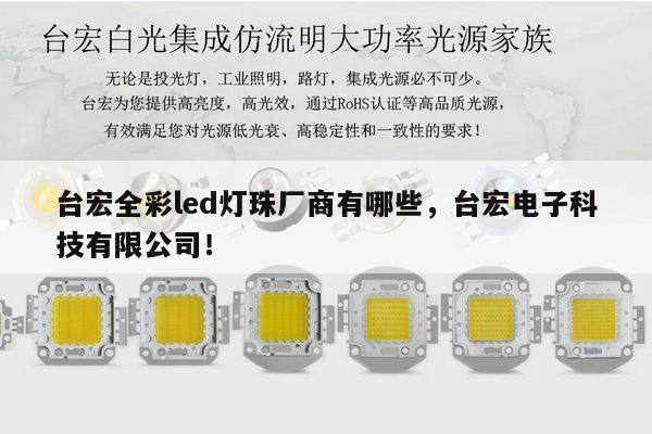 台宏全彩led灯珠厂商有哪些，台宏电子科技有限公司！-第1张图片-led灯珠, 贴片led灯珠, 直插led灯珠, 大功率灯珠, 3528灯珠, led灯珠厂家广东台宏光电科技有限公司 服务热线400-689-8189
