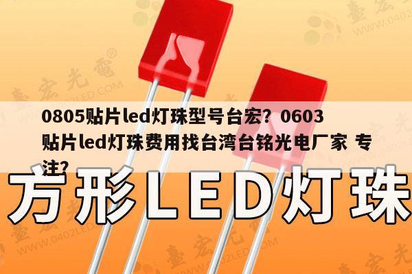 0805贴片led灯珠型号台宏？0603贴片led灯珠费用找台湾台铭光电厂家 专注？-第1张图片-led灯珠, 贴片led灯珠, 直插led灯珠, 大功率灯珠, 3528灯珠, led灯珠厂家广东台宏光电科技有限公司 服务热线400-689-8189