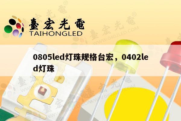 0805led灯珠规格台宏，0402led灯珠-第1张图片-led灯珠, 贴片led灯珠, 直插led灯珠, 大功率灯珠, 3528灯珠, led灯珠厂家广东台宏光电科技有限公司 服务热线400-689-8189