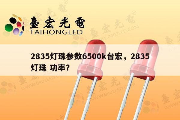 2835灯珠参数6500k台宏，2835灯珠 功率？-第1张图片-led灯珠, 贴片led灯珠, 直插led灯珠, 大功率灯珠, 3528灯珠, led灯珠厂家广东台宏光电科技有限公司 服务热线400-689-8189