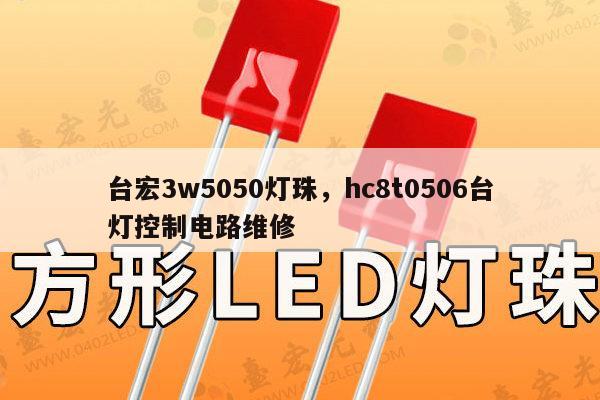 台宏3w5050灯珠，hc8t0506台灯控制电路维修-第1张图片-led灯珠, 贴片led灯珠, 直插led灯珠, 大功率灯珠, 3528灯珠, led灯珠厂家广东台宏光电科技有限公司 服务热线400-689-8189