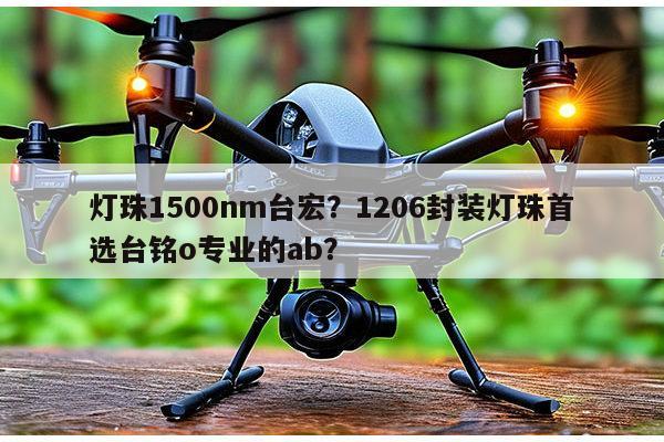 灯珠1500nm台宏？1206封装灯珠首选台铭o专业的ab？-第1张图片-led灯珠, 贴片led灯珠, 直插led灯珠, 大功率灯珠, 3528灯珠, led灯珠厂家广东台宏光电科技有限公司 服务热线400-689-8189