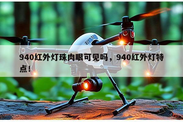 940红外灯珠肉眼可见吗，940红外灯特点！-第1张图片-led灯珠, 贴片led灯珠, 直插led灯珠, 大功率灯珠, 3528灯珠, led灯珠厂家广东台宏光电科技有限公司 服务热线400-689-8189