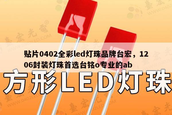 贴片0402全彩led灯珠品牌台宏，1206封装灯珠首选台铭o专业的ab-第1张图片-led灯珠, 贴片led灯珠, 直插led灯珠, 大功率灯珠, 3528灯珠, led灯珠厂家广东台宏光电科技有限公司 服务热线400-689-8189