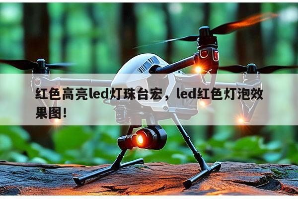 红色高亮led灯珠台宏，led红色灯泡效果图！-第1张图片-led灯珠, 贴片led灯珠, 直插led灯珠, 大功率灯珠, 3528灯珠, led灯珠厂家广东台宏光电科技有限公司 服务热线400-689-8189
