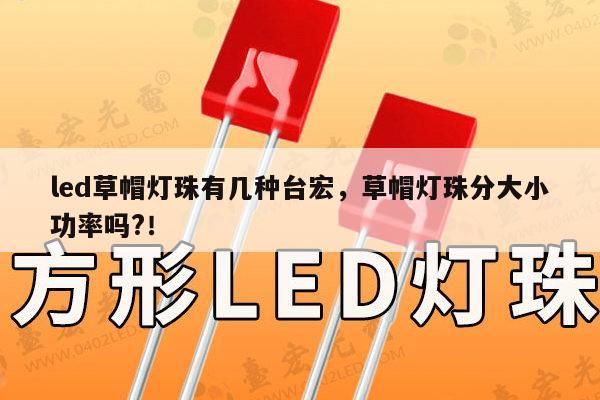 led草帽灯珠有几种台宏，草帽灯珠分大小功率吗?！-第1张图片-led灯珠, 贴片led灯珠, 直插led灯珠, 大功率灯珠, 3528灯珠, led灯珠厂家广东台宏光电科技有限公司 服务热线400-689-8189