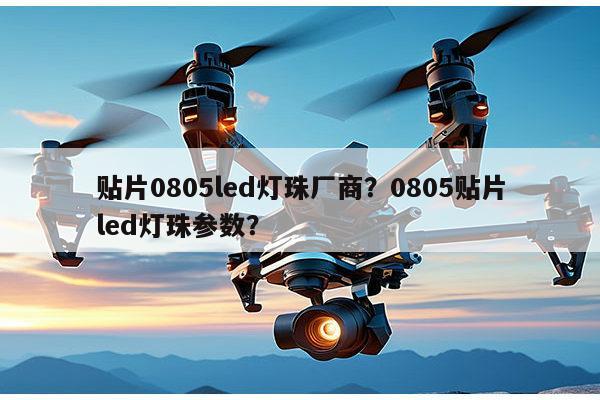 贴片0805led灯珠厂商？0805贴片led灯珠参数？-第1张图片-led灯珠, 贴片led灯珠, 直插led灯珠, 大功率灯珠, 3528灯珠, led灯珠厂家广东台宏光电科技有限公司 服务热线400-689-8189