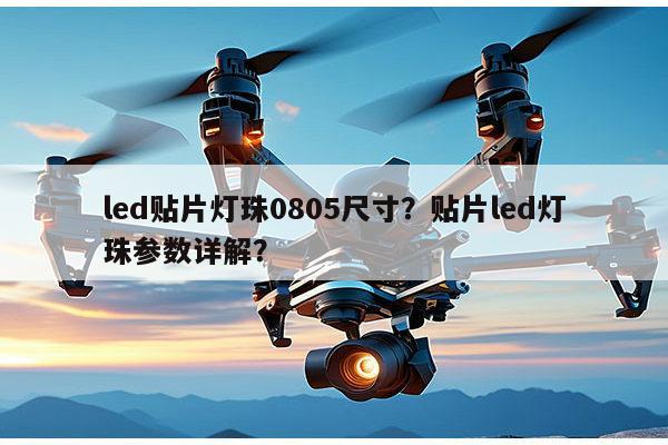 led贴片灯珠0805尺寸？贴片led灯珠参数详解？-第1张图片-led灯珠, 贴片led灯珠, 直插led灯珠, 大功率灯珠, 3528灯珠, led灯珠厂家广东台宏光电科技有限公司 服务热线400-689-8189