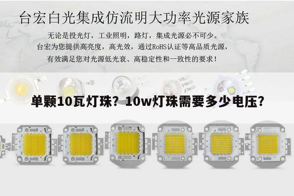 单颗10瓦灯珠？10w灯珠需要多少电压？-第1张图片-led灯珠, 贴片led灯珠, 直插led灯珠, 大功率灯珠, 3528灯珠, led灯珠厂家广东台宏光电科技有限公司 服务热线400-689-8189