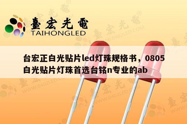 台宏正白光贴片led灯珠规格书,0805白光贴片灯珠首选台铭n专业的ab-第1张图片-led灯珠, 贴片led灯珠, 直插led灯珠, 大功率灯珠, 3528灯珠, led灯珠厂家广东台宏光电科技有限公司 服务热线400-689-8189 台宏正白光贴片led灯珠规格书,0805白光贴片灯珠首选台铭n专业的ab-第1张图片-led灯珠, 贴片led灯珠, 直插led灯珠, 大功率灯珠, 3528灯珠, led灯珠厂家广东台宏光电科技有限公司 服务热线400-689-8189