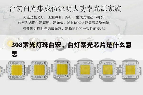 308紫光灯珠台宏，台灯紫光芯片是什么意思-第1张图片-led灯珠, 贴片led灯珠, 直插led灯珠, 大功率灯珠, 3528灯珠, led灯珠厂家广东台宏光电科技有限公司 服务热线400-689-8189