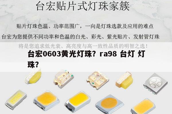 台宏0603黄光灯珠？ra98 台灯 灯珠？-第1张图片-led灯珠, 贴片led灯珠, 直插led灯珠, 大功率灯珠, 3528灯珠, led灯珠厂家广东台宏光电科技有限公司 服务热线400-689-8189